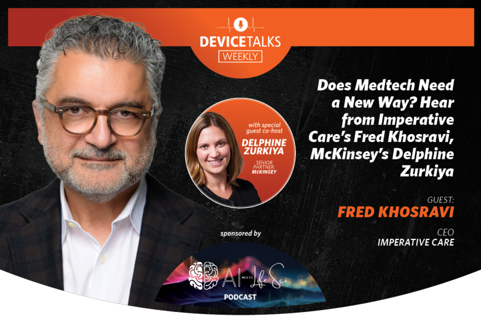 Does Medtech Need a New Way? Hear from Imperative Care’s Fred Khosravi, McKinsey’s Delphine Zurkiya