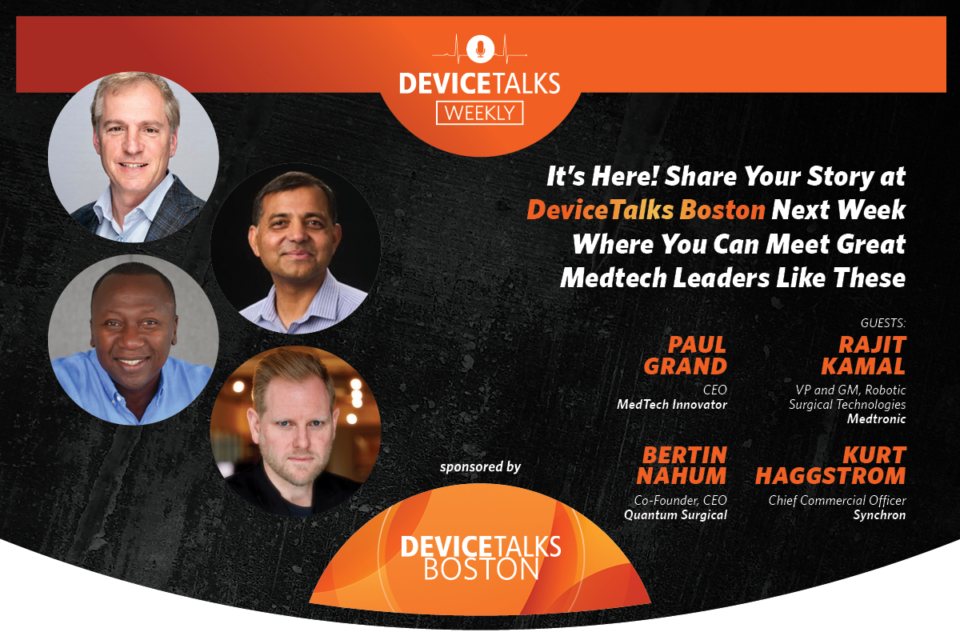 It’s Here! Share Your Story at DeviceTalks Boston Next Week Where You Can Meet Great Medtech Leaders